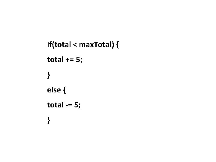 if(total < max. Total) { total += 5; } else { total -= 5;