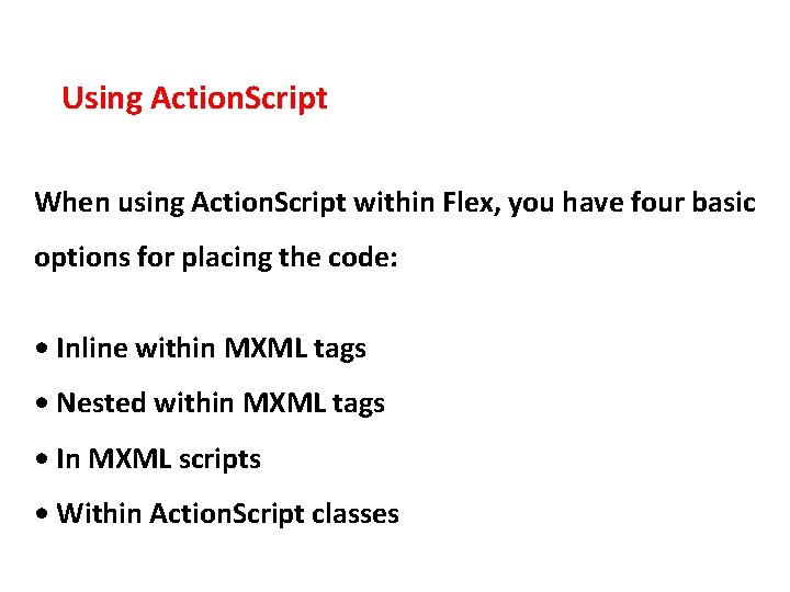 Using Action. Script When using Action. Script within Flex, you have four basic options