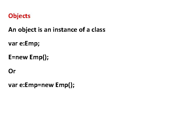 Objects An object is an instance of a class var e: Emp; E=new Emp();