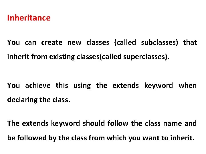 Inheritance You can create new classes (called subclasses) that inherit from existing classes(called superclasses).