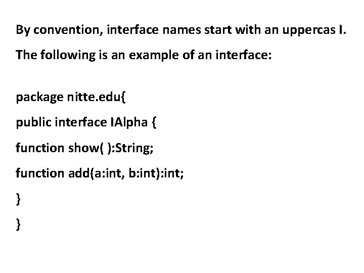 By convention, interface names start with an uppercas I. The following is an example