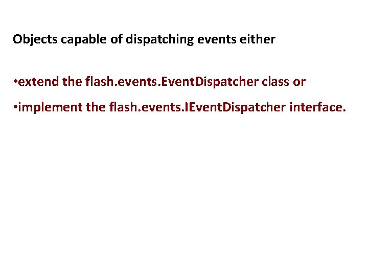 Objects capable of dispatching events either • extend the flash. events. Event. Dispatcher class