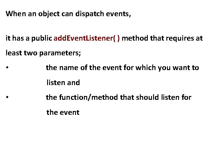 When an object can dispatch events, it has a public add. Event. Listener( )