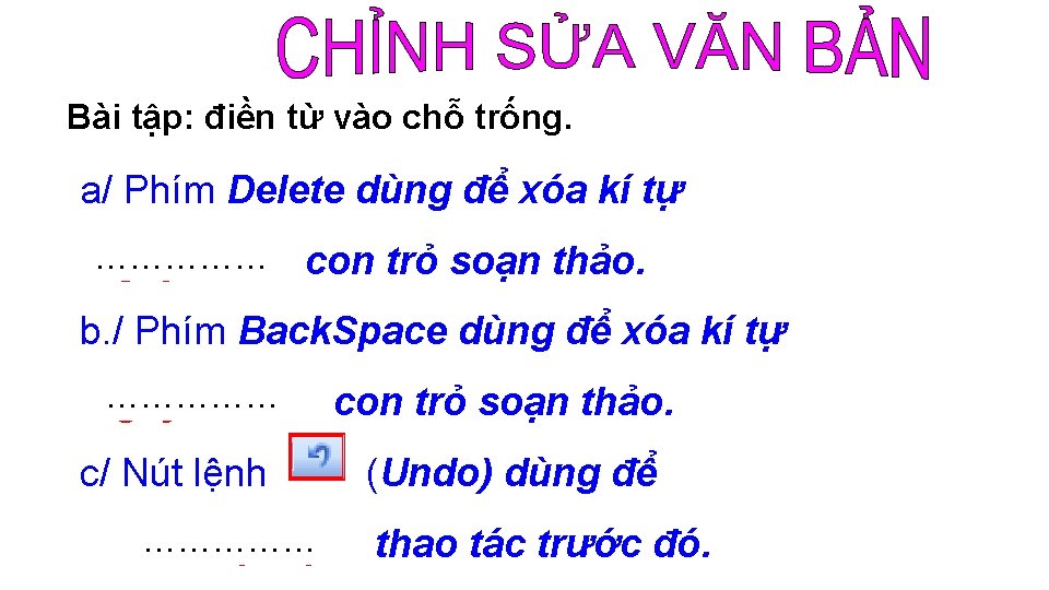 Bài tập: điền từ vào chỗ trống. a/ Phím Delete dùng để xóa kí