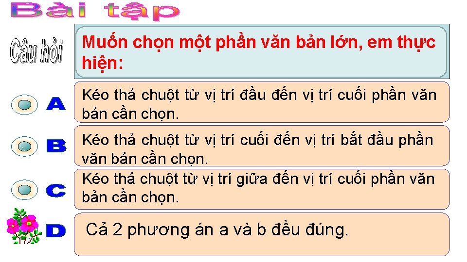 Muốn chọn một phần văn bản lớn, em thực hiện: Kéo thả chuột từ