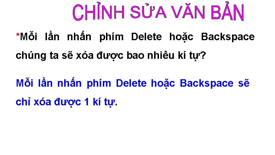 *Mỗi lần nhấn phím Delete hoặc Backspace chúng ta sẽ xóa được bao nhiêu