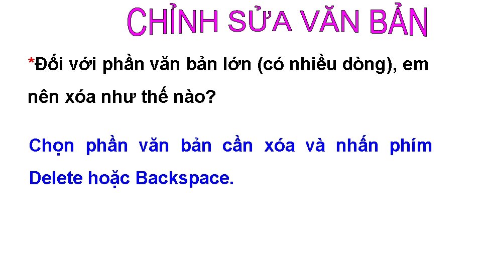 *Đối với phần văn bản lớn (có nhiều dòng), em nên xóa như thế