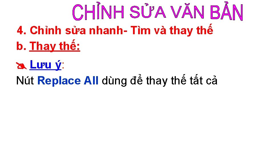 4. Chỉnh sửa nhanh- Tìm và thay thế b. Thay thế: Lưu ý: Nút