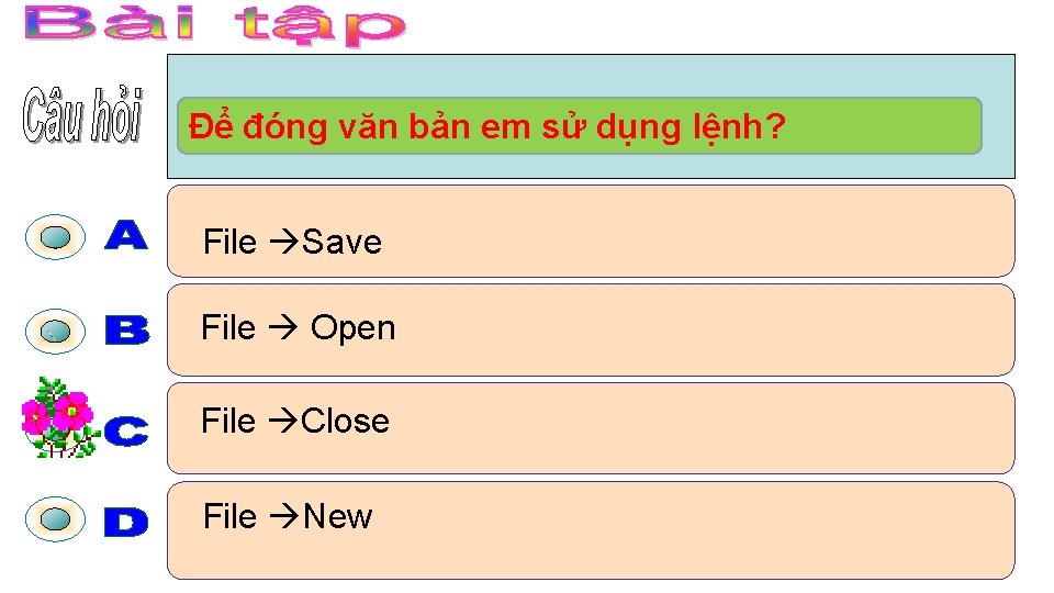 Để đóng văn bản em sử dụng lệnh? File Save File Open File Close