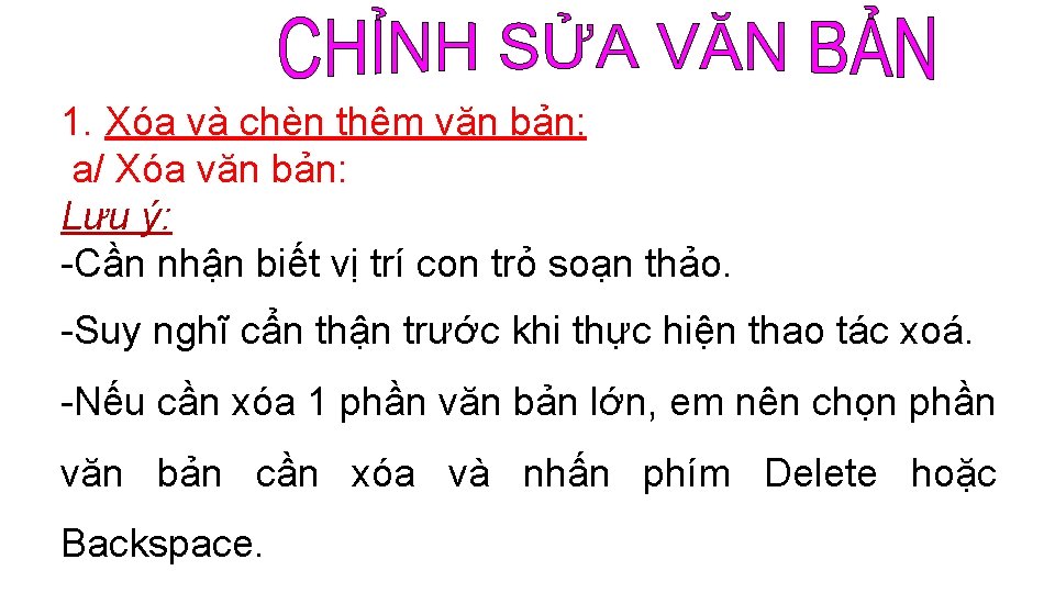 1. Xóa và chèn thêm văn bản: a/ Xóa văn bản: Lưu ý: -Cần