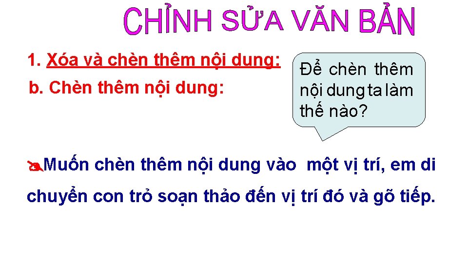 1. Xóa và chèn thêm nội dung: b. Chèn thêm nội dung: Để chèn