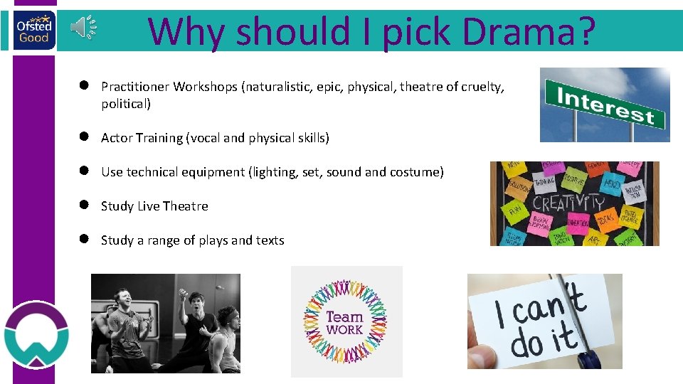 Why should I pick Drama? ● Practitioner Workshops (naturalistic, epic, physical, theatre of cruelty,