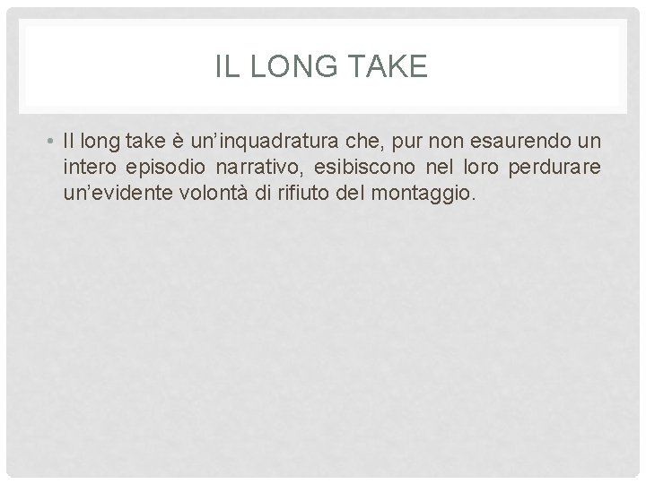 IL LONG TAKE • Il long take è un’inquadratura che, pur non esaurendo un