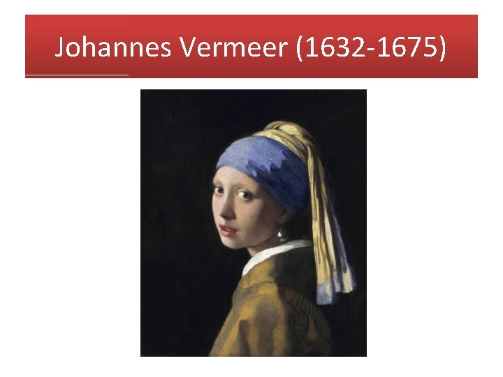 Johannes Vermeer (1632 -1675) 