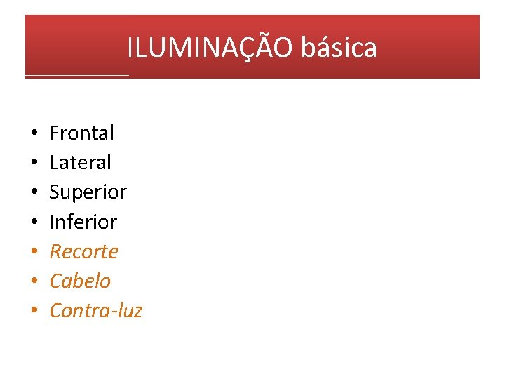 ILUMINAÇÃO básica • • Frontal Lateral Superior Inferior Recorte Cabelo Contra-luz 