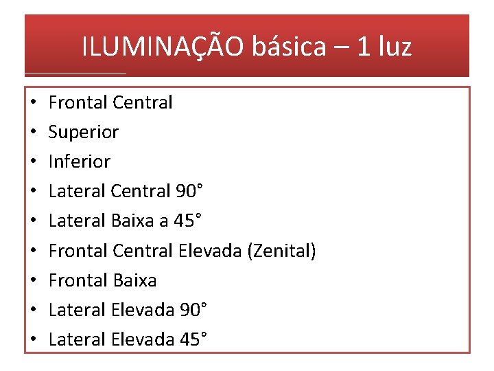 ILUMINAÇÃO básica – 1 luz • • • Frontal Central Superior Inferior Lateral Central