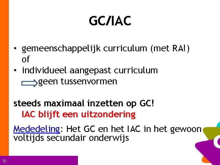 GC/IAC • gemeenschappelijk curriculum (met RA!) of • individueel aangepast curriculum geen tussenvormen steeds