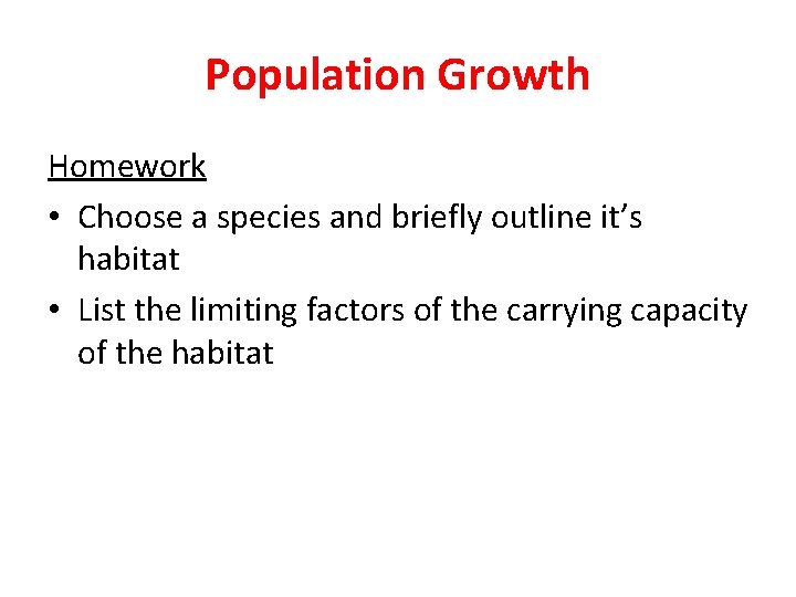 Population Growth Homework • Choose a species and briefly outline it’s habitat • List
