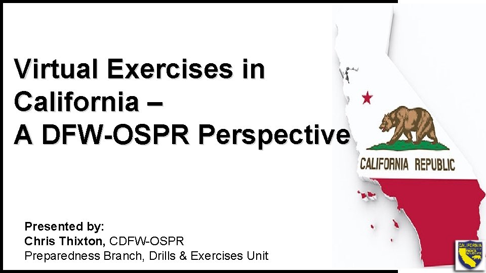 Virtual Exercises in California – A DFW-OSPR Perspective Presented by: Chris Thixton, CDFW-OSPR Preparedness
