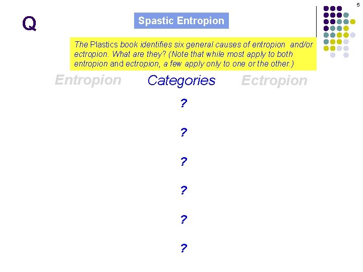 5 Q Spastic Entropion The Plastics book identifies six general causes of entropion and/or