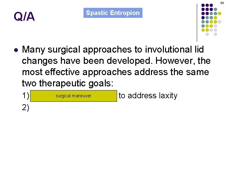 63 Q/A l Spastic Entropion Many surgical approaches to involutional lid changes have been