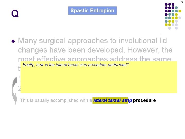 67 Q l Spastic Entropion Many surgical approaches to involutional lid changes have been