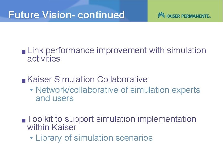 Future Vision- continued g g g Link performance improvement with simulation activities Kaiser Simulation
