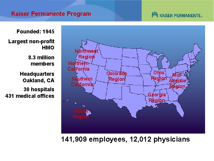 Kaiser Permanente Program Founded: 1945 Largest non-profit HMO 8. 3 million members Headquarters Oakland,