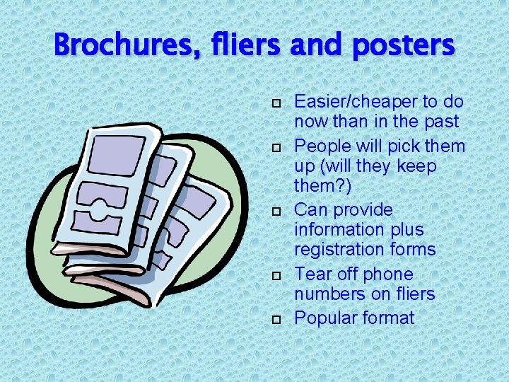 Brochures, fliers and posters Easier/cheaper to do now than in the past People will