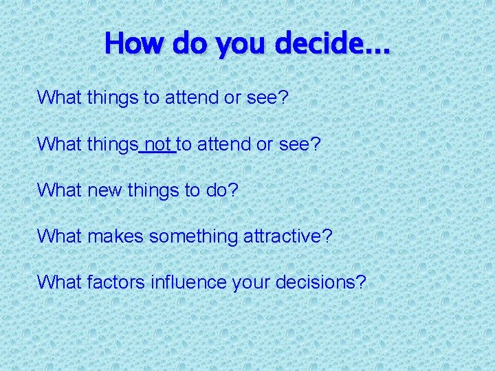 How do you decide. . . What things to attend or see? What things