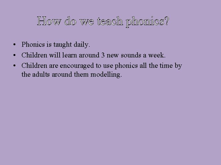 How do we teach phonics? • Phonics is taught daily. • Children will learn