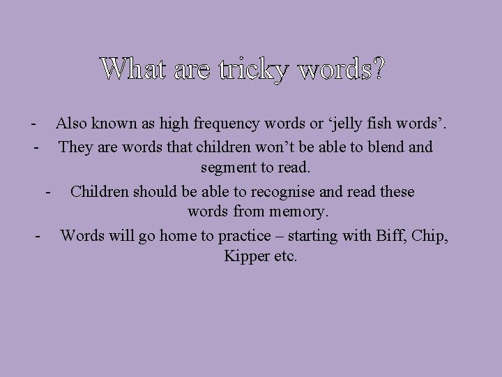 What are tricky words? - Also known as high frequency words or ‘jelly fish