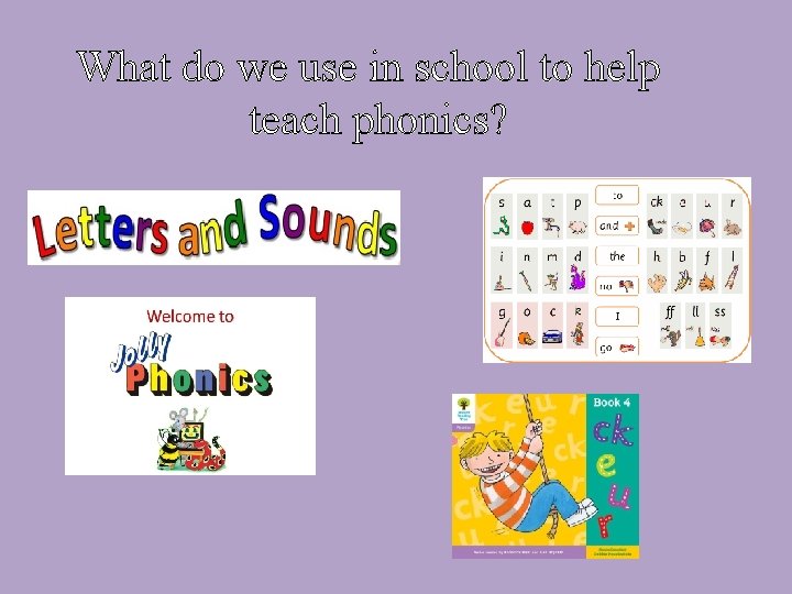 What do we use in school to help teach phonics? 