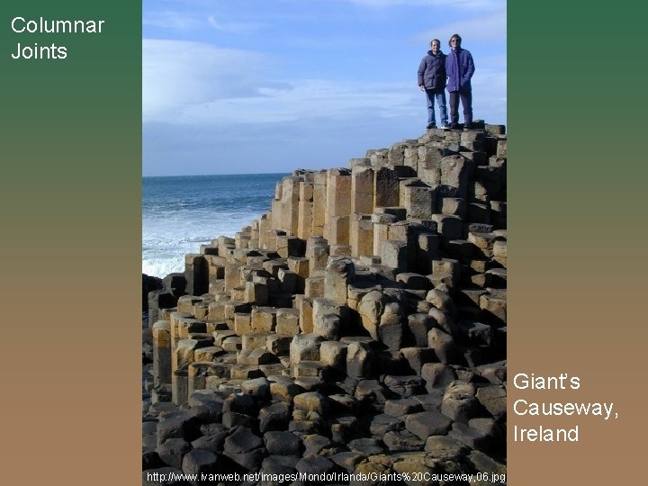 Columnar Joints Giant’s Causeway, Ireland http: //www. ivanweb. net/images/Mondo/Irlanda/Giants%20 Causeway, 06. jpg 