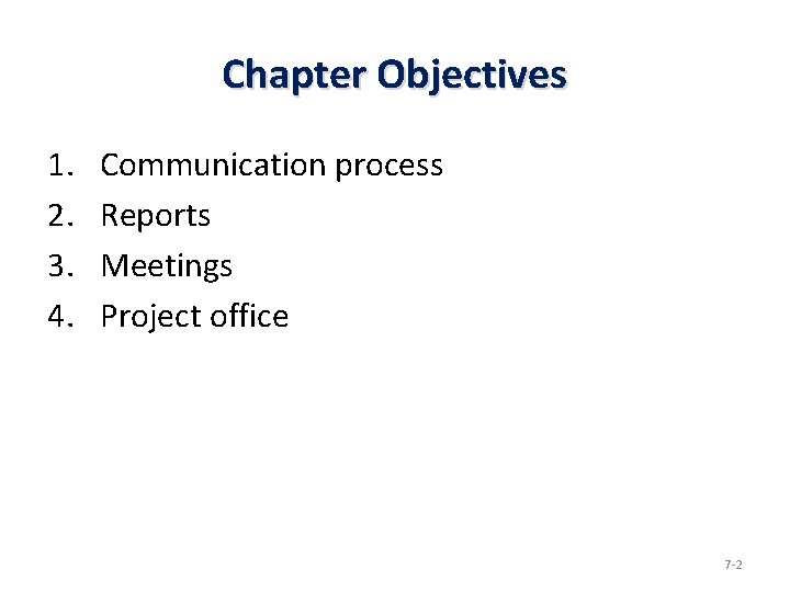 Chapter Objectives 1. 2. 3. 4. Communication process Reports Meetings Project office 7 -2