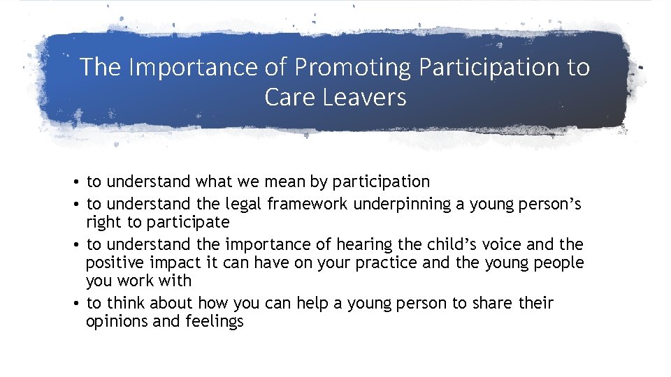 The Importance of Promoting Participation to Care Leavers • to understand what we mean