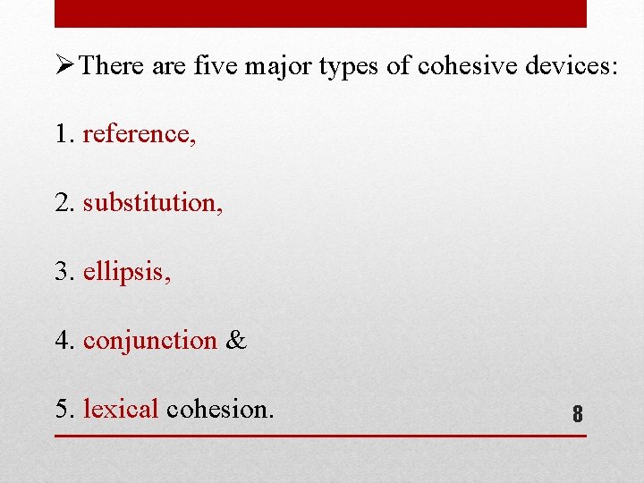 ØThere are five major types of cohesive devices: 1. reference, 2. substitution, 3. ellipsis,