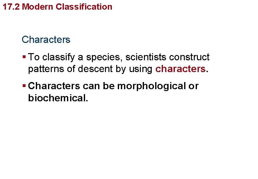 Organizing Life’s Diversity 17. 2 Modern Classification Characters § To classify a species, scientists