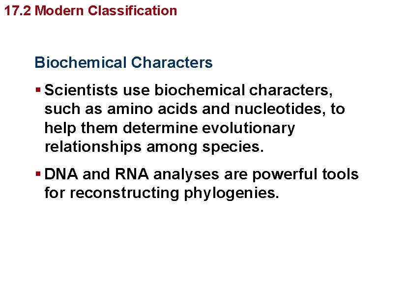 Organizing Life’s Diversity 17. 2 Modern Classification Biochemical Characters § Scientists use biochemical characters,
