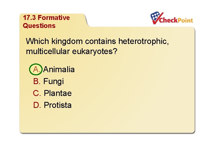 Organizing Life’s Diversity 17. 3 Formative Questions Which kingdom contains heterotrophic, multicellular eukaryotes? A.
