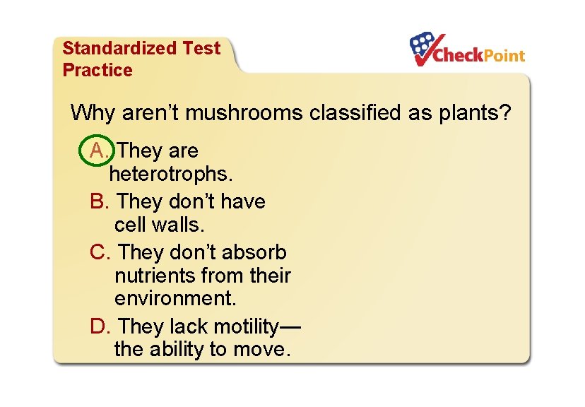 Organizing Life’s Diversity Standardized Test Practice Why aren’t mushrooms classified as plants? A. They