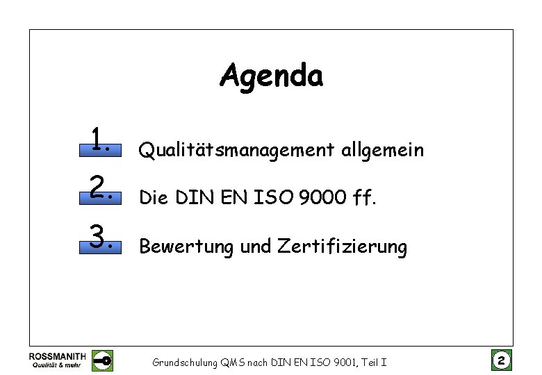 Agenda 1. Qualitätsmanagement allgemein 2. Die DIN EN ISO 9000 ff. 3. Bewertung und