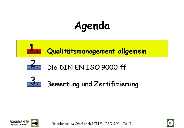 Agenda 1. Qualitätsmanagement allgemein 2. Die DIN EN ISO 9000 ff. 3. Bewertung und