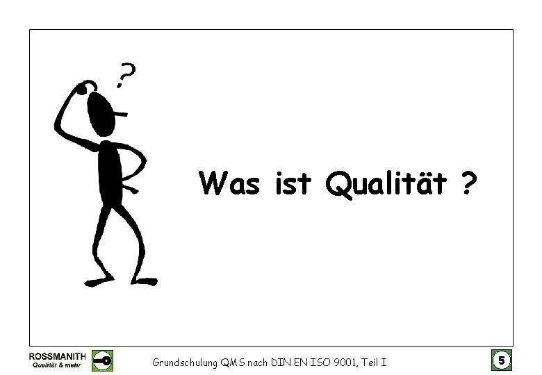 Was ist Qualität ? Grundschulung QMS nach DIN EN ISO 9001, Teil I 5