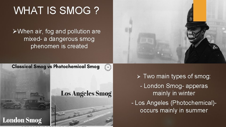 WHAT IS SMOG ? Ø When air, fog and pollution are mixed- a dangerous