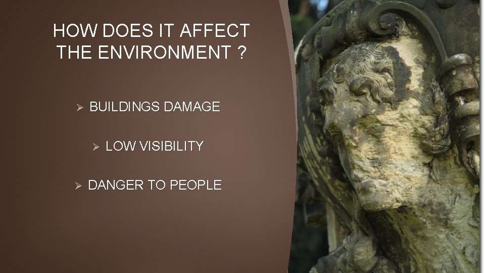 HOW DOES IT AFFECT THE ENVIRONMENT ? Ø BUILDINGS DAMAGE Ø Ø LOW VISIBILITY