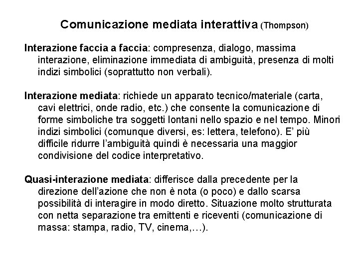 Comunicazione mediata interattiva (Thompson) Interazione faccia a faccia: compresenza, dialogo, massima interazione, eliminazione immediata