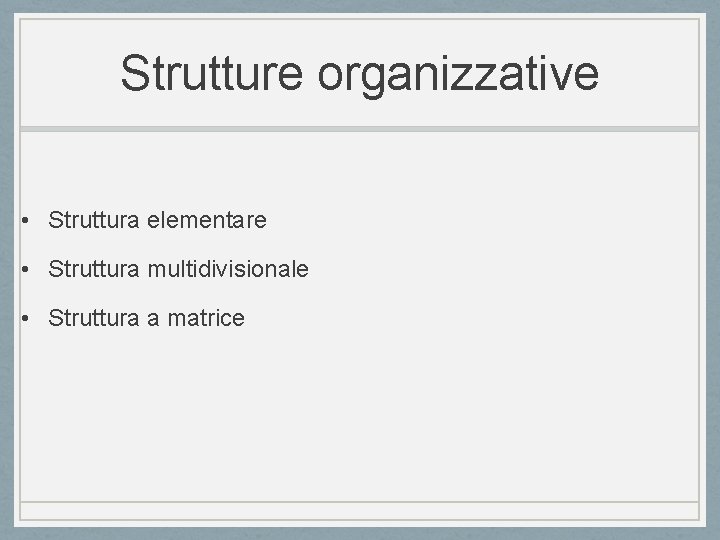 Strutture organizzative • Struttura elementare • Struttura multidivisionale • Struttura a matrice 