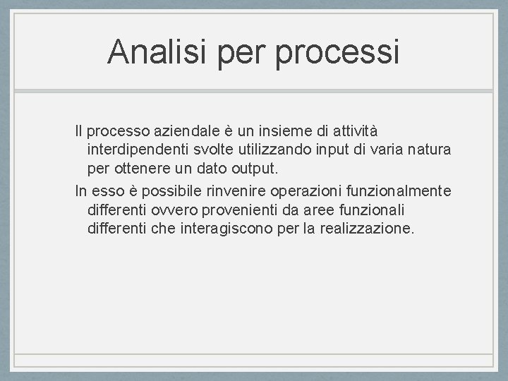 Analisi per processi Il processo aziendale è un insieme di attività interdipendenti svolte utilizzando