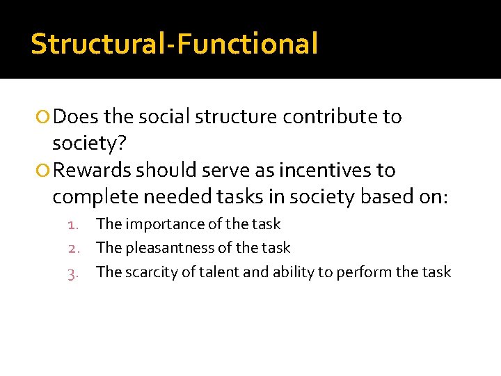 Structural-Functional Does the social structure contribute to society? Rewards should serve as incentives to